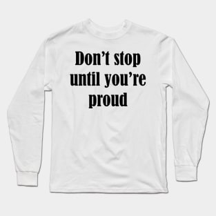 Don't stop until you're proud Long Sleeve T-Shirt